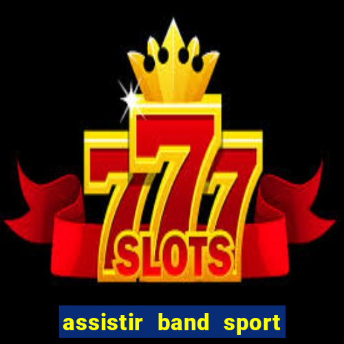 assistir band sport ao vivo